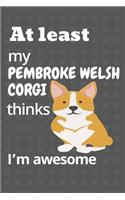 At least my Pembroke Welsh Corgi thinks I'm awesome: For Pembroke Welsh Corgi Dog Fans