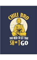 Chill Bro You Need to Let That Sh*t Go