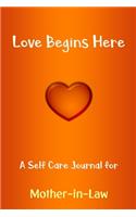 Love Begins Here: A Self Care Journal for Mother-in-Law: Lined Notebook / Journal Gift, 120 Pages, 6x9, Soft Cover, Matte Finish