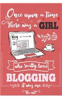 Once Upon A Time There Was A Girl Who Really Loved Blogging It was Me The End: Lined Journal For Girls & Women; Notebook and Diary to Write; Pages of Ruled Lined & Blank Paper / 6"x9" 110 pages