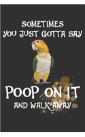 Sometimes You Just Gotta Say Poop On It And Walk Away Caique Notebook Journal: 110 Dotted Blank Pages 6x9 Personalized Customized Gift For Caique Parrot Bird Owners and Lovers