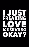 I Just Freaking Love Ice Skating Okay?: 6x9 120 Page Lined Composition Notebook Funny Ice Skater Gift