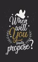 When will you finally propose?: diary, notebook, book 100 lined pages in softcover for everything you want to write down and not forget