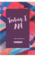 Today I AM: Affirmations of Gratitude.Develop the habit of gratitude and appreciation along with positive affirmations for happiness and success (the law of att