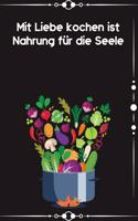 Mit Liebe Kochen ist Nahrung für die Seele: Kochbuch Rezepte-Buch liniert DinA 5 zum Notieren eigener Rezepten und von Lieblingsgerichten für Köchinnen und Köche