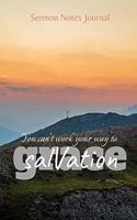 You Can't Work Your Way To Salvation: Sermon Notes Journal With An Inspirational Worship Materials To Record Remember Reflect Each Week Worship Service That Helps You To Apply The 52 Wee