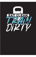 Eat Clean Train Dirty: Diet Workout Tracking Log & Daily Exercise Journal Diary Notebook For Gym Lovers