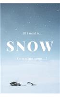 All I need is Snow: Motivational Notebook, Journal, Diary (110 Pages, Blank, 6 x 9)