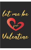 Let me be your Valentine: Journal, Notebook - Gift Idea for Valentine's Day - dot grid - 6x9 - 120 pages
