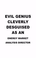 Evil Genius Cleverly Desguised As An Energy Market Analysis Director: Original Energy Market Analysis Director Notebook, Energy Market Analysis Chief/President Journal Gift, Diary, Doodle Gift or Notebook - 6 x 9 Compa