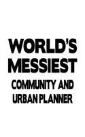 World's Messiest Community And Urban Planner: Original Community And Urban Planner Notebook, Journal Gift, Diary, Doodle Gift or Notebook - 6 x 9 Compact Size- 109 Blank Lined Pages