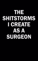 The Shitstorms I Create As A Surgeon: Funny gag gift for snarky sarcastic Surgeon - blank lined notebook