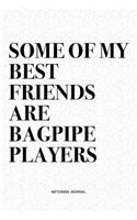 Some Of My Best Friends Are Bagpipe Players: A 6x9 Inch Diary Notebook Journal With A Bold Text Font Slogan On A Matte Cover and 120 Blank Lined Pages Makes A Great Alternative To A Card