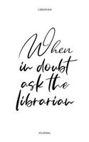 When in doubt ask the librarian - Librarian Journal