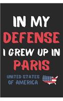 In My Defense I Grew Up In Paris United States Of America: Lined Journal, 120 Pages, 6 x 9, Funny Paris USA Gift, Black Matte Finish (In My Defense I Grew Up In Paris United States Of America Journal)