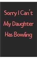 Sorry I Can't My Daughter Has Bowling