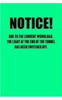 NotIce! Due to the current workload. The light at the end of the tunnel has been switched off.: 6x9 Journal green office humor coworker note pads