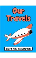 Our Travels Draw and Write Journal for Kids: Travel Journal for Kids Writing & Drawing Journal Kindergarten Journal 100 Pages (8.5 x 11)