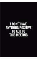 I Don't Have Anything Positive to Add to This Meeting