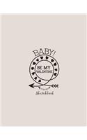Baby be my valentine sketchbook: Baby be my valentine on grey cover (8.5 x 11) inches 110 pages, Blank Unlined Paper for Sketching, Drawing, Whiting, Journaling & Doodling(3 Baby Be My Valentine on Grey Sketchbook)