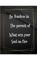 Be fearless in the pursuit of what sets your soul on fire.: Composition Notebook for Jottings Drawings Black Background White Text Design - Large 8.5 x 11 inches - 110 Pages notebooks and journals, for Minima