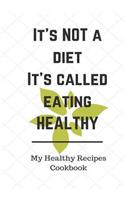 It's Not A Diet It's Called Eating Healthy: My Healthy Recipes Cookbook, Blank Cooking Journal, Recipe Notebook(Elite Recipe Book)