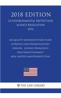 Air Quality Implementation Plans - Approvals and Promulgations - Oregon - Eugene-Springfield PM10 Nonattainment Area Limited Maintenance Plan (US Environmental Protection Agency Regulation) (EPA) (2018 Edition)