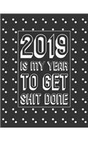 2019 Is My Year to Get Shit Done: 12 Month Large Horizontal Yearly, Monthly and Weekly Calendar Planner for 2019 with Lots of Space for Notes (Us Holidays)