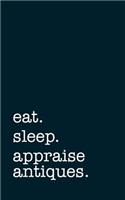 Eat. Sleep. Appraise Antiques. - Lined Notebook: College Ruled Writing Journal