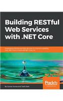 Building RESTful Web Services with .NET Core: Developing Distributed Web Services to improve scalability with .NET Core 2.0 and ASP.NET Core 2.0