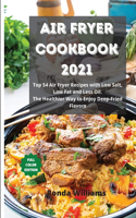 Air Fryer Cookbook 2021: Top 54 Air Fryer Recipes with Low Salt, Low Fat and Less Oil. The Healthier Way to Enjoy Deep-Fried Flavors