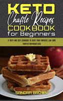 Keto Chaffle Recipes Cookbook for Beginners: A Tasty and Easy Cookbook To Enjoy Your Fantastic Low Carb Chaffles for Weight Loss