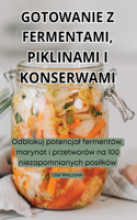 Gotowanie Z Fermentami, Piklinami I Konserwami