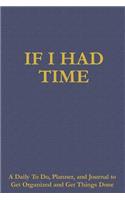 If I Had Time: A Daily To Do, Planner, and Journal to Get Organized and Get Things Done