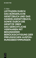Leitfaden Durch Das Bürgerliche Gesetzbuch Und Das Handelsgesetzbuch, Sowie Durch Die Gesetze Über Das Gerichtliche Verfahren Mit Besonderer Berücksichtigung Der Preussischen Ausführungsbestimmungen