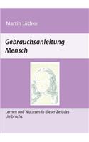 Gebrauchsanleitung Mensch: Lernen und Wachsen in dieser Zeit des Umbruchs