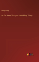 Old Man's Thoughts About Many Things