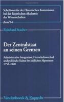 Der Zentralstaat an Seinen Grenzen: Administrative Integration, Herrschaftswechsel Und Politische Kultur Im Sudlichen Alpenraum 1750-1820