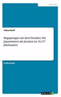 Begegnungen mit dem Fremden. Die Japanmission der Jesuiten im 16./17. Jahrhundert