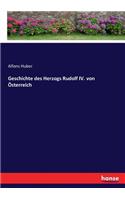 Geschichte des Herzogs Rudolf IV. von Österreich