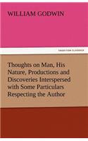 Thoughts on Man, His Nature, Productions and Discoveries Interspersed with Some Particulars Respecting the Author: (English)