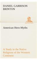 American Hero-Myths A Study in the Native Religions of the Western Continent