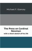 The Press on Cardinal Newman with a short sketch of his life