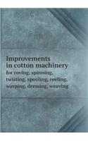 Improvements in Cotton Machinery for Roving, Spinning, Twisting, Spooling, Reeling, Warping, Dressing, Weaving