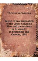 Report of an examination of the Upper Columbia River and the territory in its vicinity in September and October, 1881: (English)