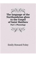The language of the Northumbrian gloss to the Gospel of Saint Matthew Part I. Phonology