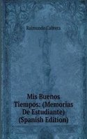 Mis Buenos Tiempos: (Memorias De Estudiante) (Spanish Edition)