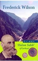FREDERICK WILSON: ??Hulson Sahib’ Of Garhwal