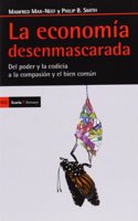 La economia desenmascarada: Del poder y la codicia a la compasion y el bien comun