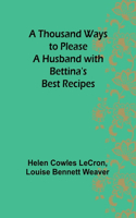 Thousand Ways to Please a Husband with Bettina's Best Recipes